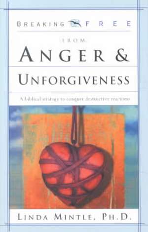 Breaking Free from Anger & Unforgiveness: A Biblical Strategy to Conquer Destructive Reactions de Linda Mintle