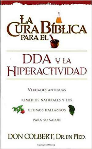 La Cura Biblica Para el DDA y la Hiperactividad = The Bible Cure for ADD and Hiperactivity de Don Colbert