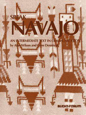 Speak Navajo: An Intermediate Text in Communication de Alan Wilson