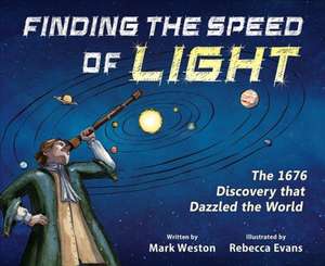 Finding the Speed of Light – The 1676 Discovery that Dazzled the World de Mark Weston