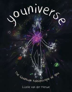 Youniverse – The Quantum Kaleidoscope of You. To prevent a middle–grader′s sense of wonder from withering, Youniverse nourishes it with the mind– de Lizelle Van Der Merwe