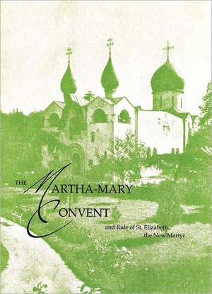 The Martha-Mary Convent: And Rule of St. Elizabeth the New Martyr de Elizabeth Feodorovna