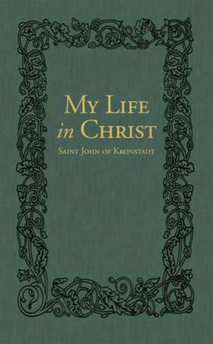 My Life in Christ: The Spiritual Journals of St John of Kronstadt de Ivan Ilyich Sergiev