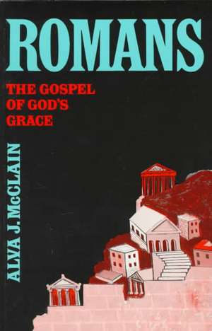 Romans: The Gospel of God's Grace de Alva J. McClain