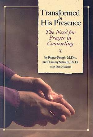 Transformed in His Presence: The Need for Prayer in Counseling de Roger Peugh