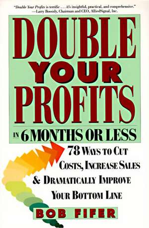 Double Your Profits: In Six Months or Less de Bob Fifer