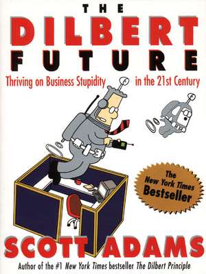 The Dilbert Future: Thriving on Business Stupidity in the 21st Century de Scott Adams