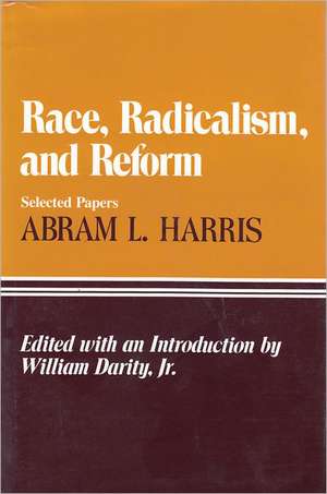 Race, Radicalism, and Reform: Selected Papers de Abram L. Harris