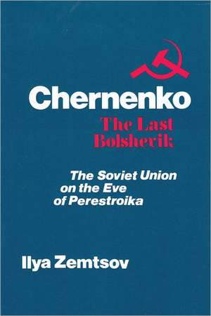 Chernenko, the Last Bolshevik: Soviet Union on the Eve of Perestroika de Ilya Zemtsov