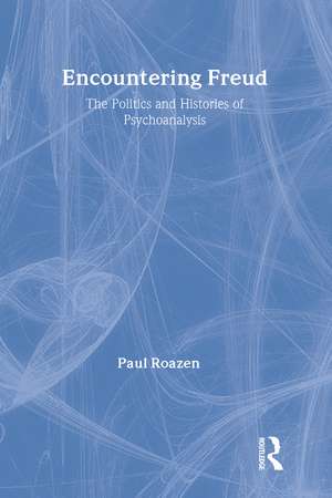 Encountering Freud: The Politics and Histories of Psychoanalysis de Paul Roazen