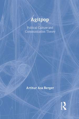 Agitpop: Political Culture and Communication Theory de Arthur Asa Berger
