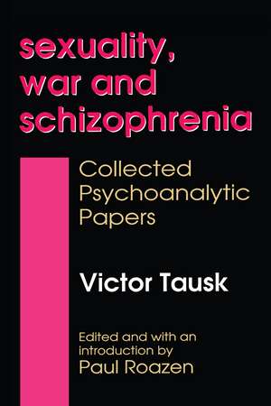 Sexuality, War, and Schizophrenia: Collected Psychoanalytic Papers de Victor Tausk