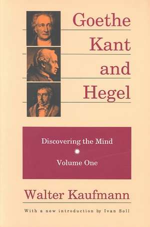 Goethe, Kant, and Hegel: Discovering the Mind de Walter Kaufmann