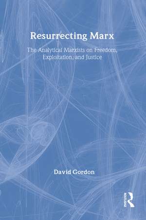 Resurrecting Marx: Analytical Marxists on Exploitation, Freedom and Justice de David Gordon
