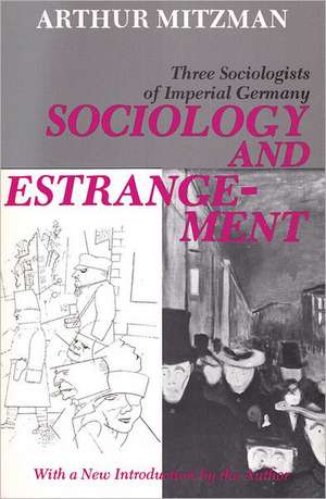 Sociology and Estrangement: Three Sociologists of Imperial Germany de Arthur Mitzman