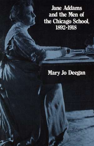 Jane Addams and the Men of the Chicago School, 1892-1918 de Mary Jo Deegan