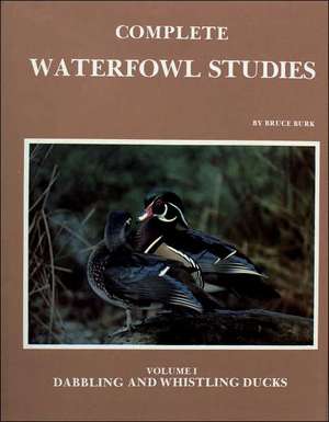 Complete Waterfowl Studies Volume I: Dabbling Ducks and Whistling Ducks de Bruce Burk