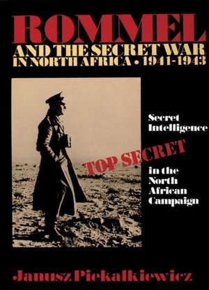 Rommel and the Secret War in North Africa: Secret Intelligence in the North African Campaign 1941-43 de Janusz Piekalkiewicz