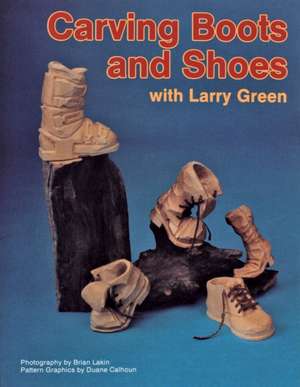 Carving Boots and Shoes with Larry Green de Larry Green