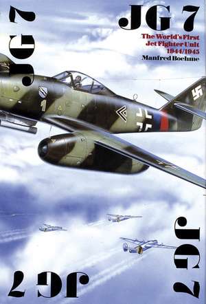 JG 7: The World's First Jet Fighter Unit 1944/1945 de Manfred Boehme