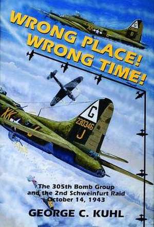 Wrong Place, Wrong Time the 305th Bomb Group & the 2nd Schweinfurt Raid: Carving with Tom Wolfe de George C. Kuhl