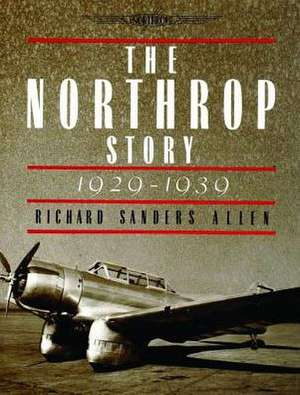 The Northrop Story 1929-1939: The Lockheads of Aviation's Golden Age de Richard Sanders Allen