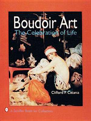 Boudoir Art: The Celebration of Life de Clifford P. Catania