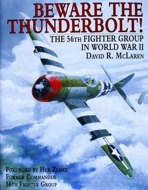 Beware the Thunderbolt!: The 56th Fighter Group in World War II de David R. McLaren