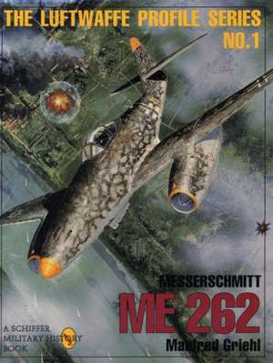 The Luftwaffe Profile Series: Messerschmitt Me 262 de Manfred Griehl