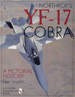 Northrop's YF-17 Cobra: A Pictorial History de Don Logan