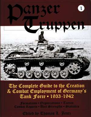 Panzertruppen: The Complete Guide to the Creation & Combat Employment of Germany's Tank Force - 1933-1942 de Thomas L. Jentz