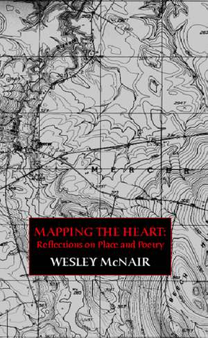 Mapping the Heart: Reflections on Place and Poetry de Wesley McNair