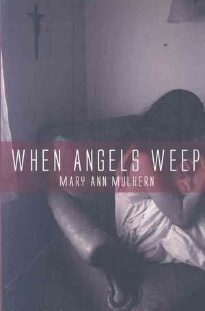 When Angels Weep de Mary Ann Mulhern