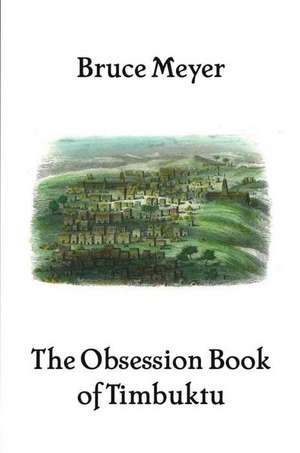 The Obsession Book of Timbuktu de Bruce Meyer