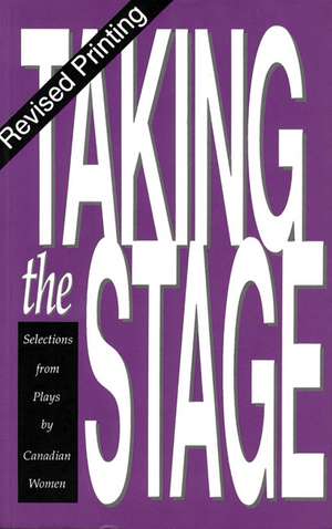 Taking the Stage: Selections from Plays by Canadian Women de Cynthia Zimmerman