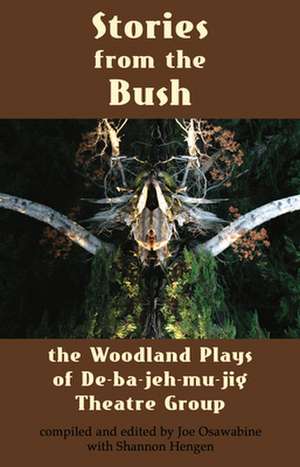 Stories from the Bush: The Woodland Plays of De-ba-jeh-mu-jig Theatre Group de Joe Osawabine