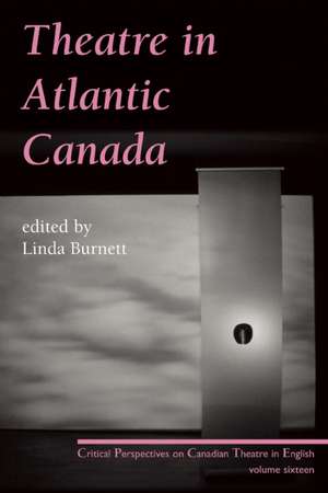 Theatre in Atlantic Canada: Critical Perspectives on Canadian Theatre in English, Vol. 16 de Linda Burnett