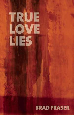 True Love Lies: Scenes from Canadian Plays Since 1990 de Brad Fraser