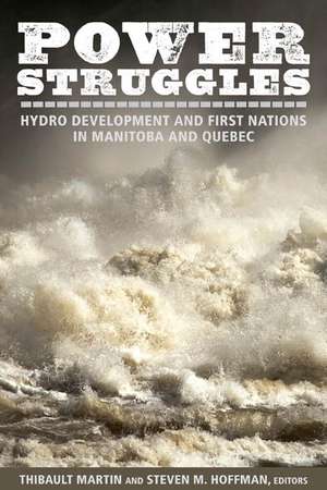 Power Struggles: Hydro Development and First Nations in Manitoba and Quebec de Thibault Martin