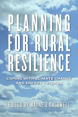 Planning for Rural Resilience: Coping with Climate Change and Energy Futures de Wayne J. Caldwell