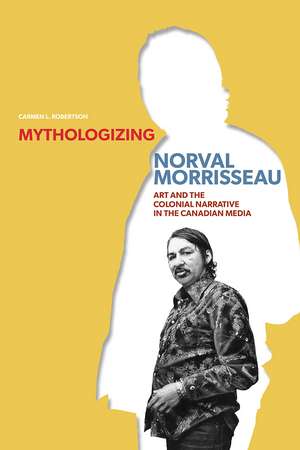 Mythologizing Norval Morrisseau: Art and the Colonial Narrative in the Canadian Media de Carmen Robertson