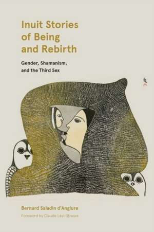 Inuit Stories of Being and Rebirth: Gender, Shamanism, and the Third Sex de Bernard Saladin d'Anglure