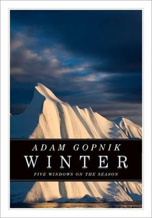 Winter: Five Windows on the Season de Adam Gopnik