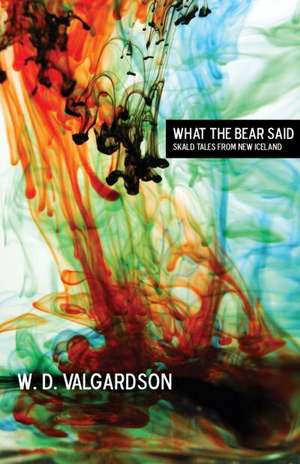 What the Bear Said: Skald Tales from New Iceland de W. D. Valgardson