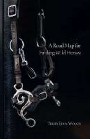 A Road Map for Finding Wild Horses de Trisia Eddy Woods