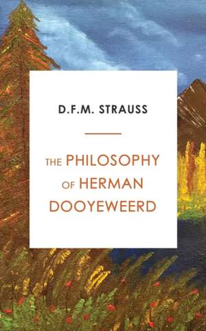 The Philosophy of Herman Dooyeweerd de D. F. M. Strauss