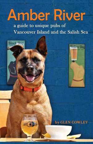 Amber River: a guidebook to unique pubs of Vancouver Island and the Salish Sea de Glen Cowley