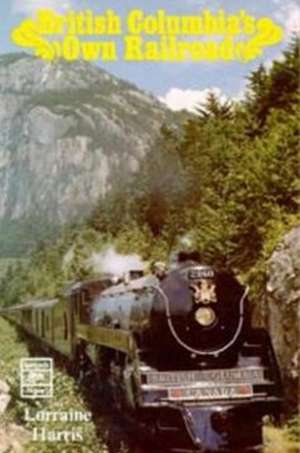 B.C.s Own Railroad de Lorraine Harris