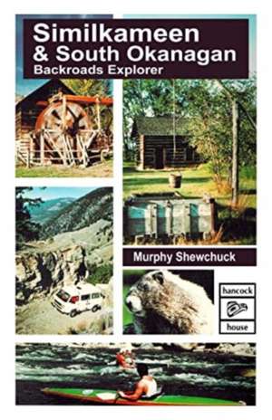 Backroad Explorers: Similkameen and South Okanagan de Murphy Shewchuk