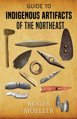 Guide to Indigenous Artifacts of the Northeast de Roger Moeller